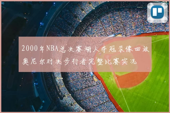 2000年NBA总决赛湖人夺冠录像回放奥尼尔对决步行者完整比赛实况