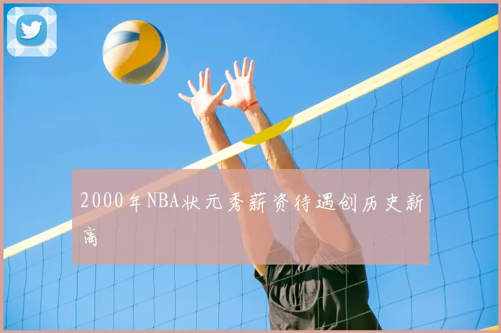 2000年NBA状元秀薪资待遇创历史新高