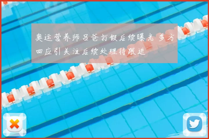 奥运营养师吕爸打假后续曝光 多方回应引关注后续处理待跟进