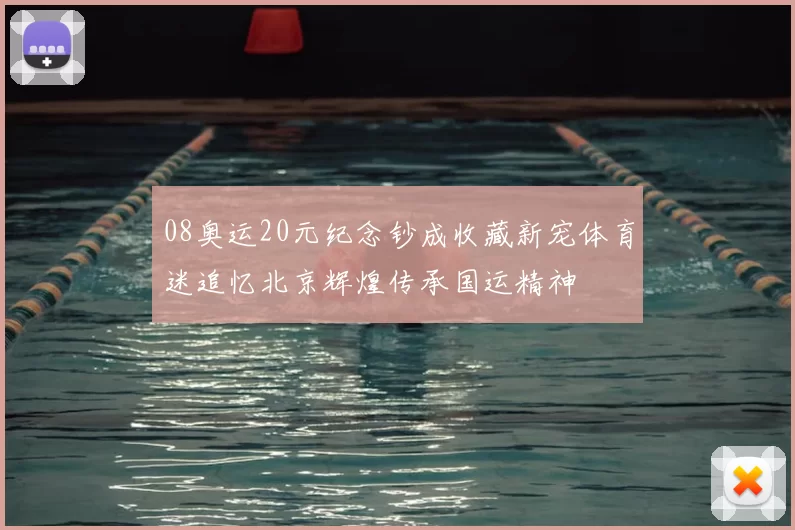 08奥运20元纪念钞成收藏新宠体育迷追忆北京辉煌传承国运精神
